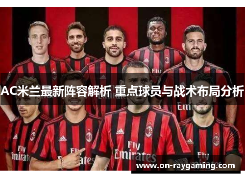 AC米兰最新阵容解析 重点球员与战术布局分析
