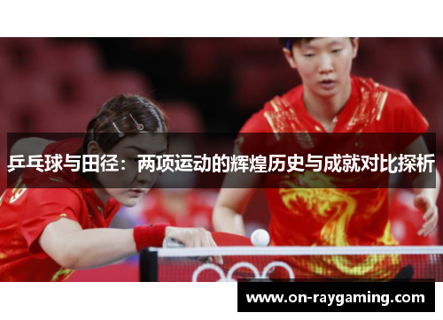 乒乓球与田径：两项运动的辉煌历史与成就对比探析