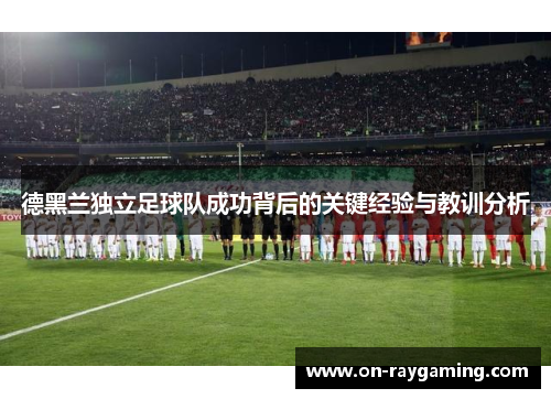德黑兰独立足球队成功背后的关键经验与教训分析