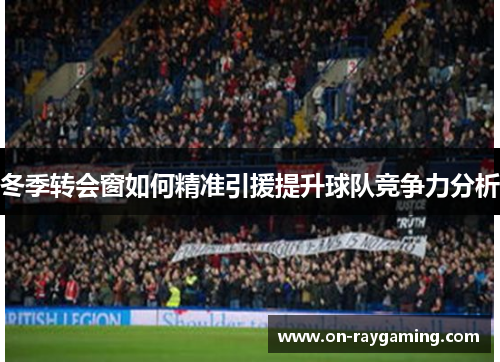 冬季转会窗如何精准引援提升球队竞争力分析